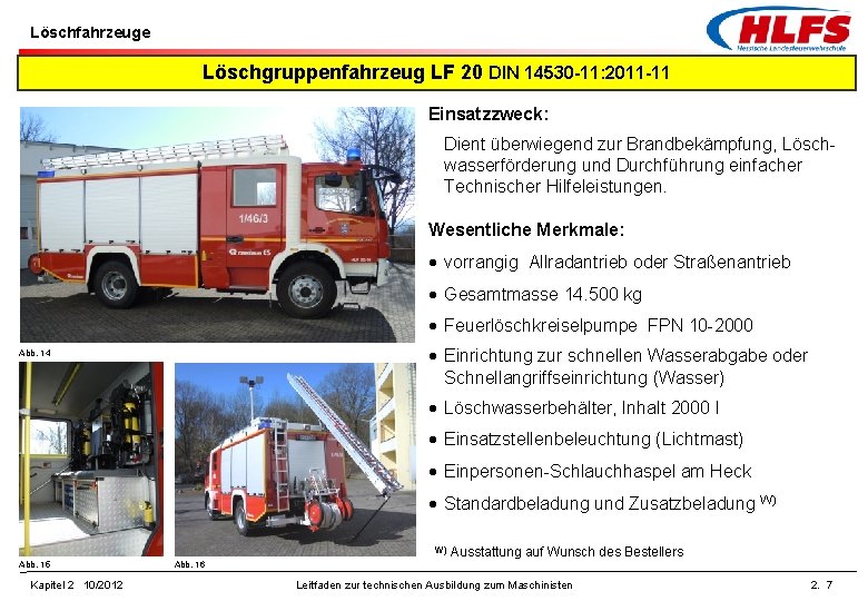 Löschfahrzeuge Löschgruppenfahrzeug LF 20 DIN 14530 -11: 2011 -11 Einsatzzweck: Dient überwiegend zur Brandbekämpfung,