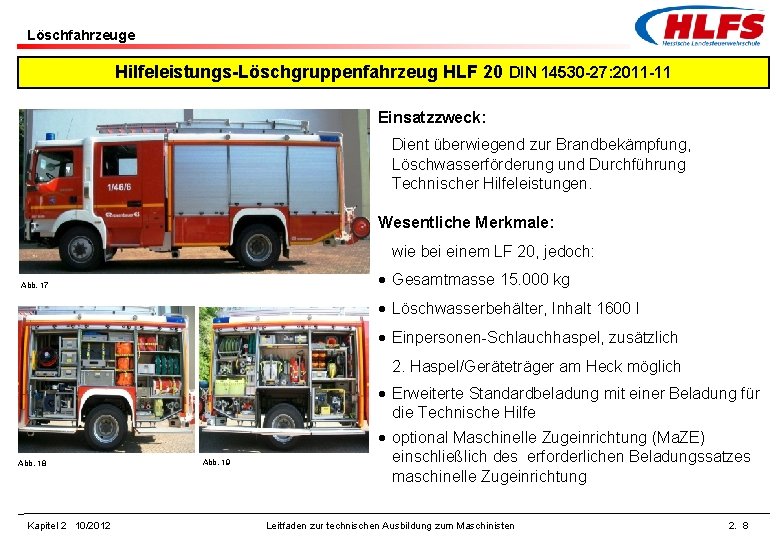 Löschfahrzeuge Hilfeleistungs-Löschgruppenfahrzeug HLF 20 DIN 14530 -27: 2011 -11 Einsatzzweck: Dient überwiegend zur Brandbekämpfung,