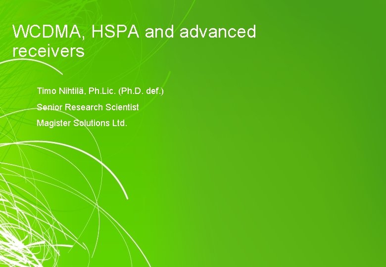 WCDMA, HSPA and advanced receivers Timo Nihtilä, Ph. Lic. (Ph. D. def. ) Senior