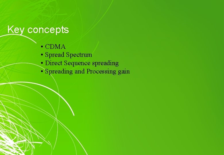 Key concepts • CDMA • Spread Spectrum • Direct Sequence spreading • Spreading and