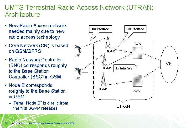 UMTS Terrestrial Radio Access Network (UTRAN) Architecture • New Radio Access network needed mainly