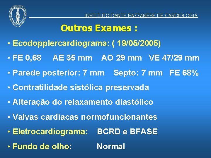 INSTITUTO DANTE PAZZANESE DE CARDIOLOGIA Outros Exames : • Ecodopplercardiograma: ( 19/05/2005) • FE