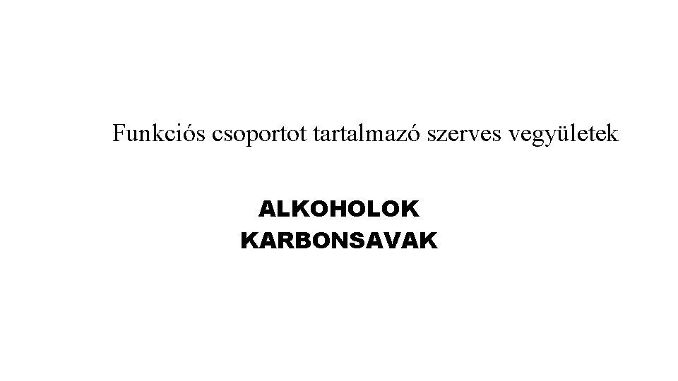 Funkciós csoportot tartalmazó szerves vegyületek ALKOHOLOK KARBONSAVAK 