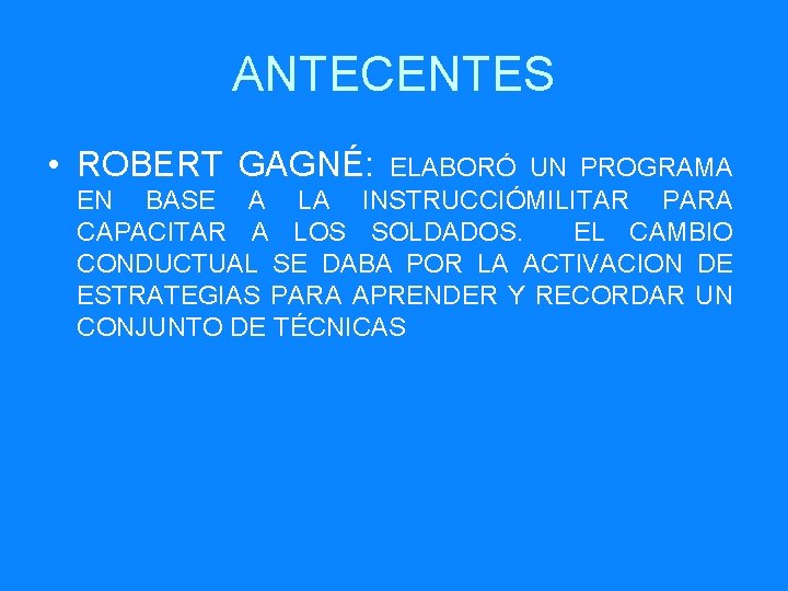 ANTECENTES • ROBERT GAGNÉ: ELABORÓ UN PROGRAMA EN BASE A LA INSTRUCCIÓMILITAR PARA CAPACITAR