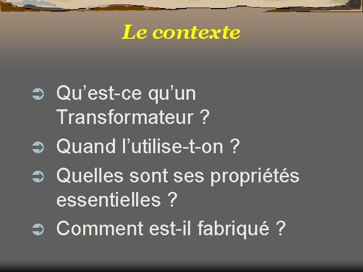 Le contexte Qu’est-ce qu’un Transformateur ? Ü Quand l’utilise-t-on ? Ü Quelles sont ses