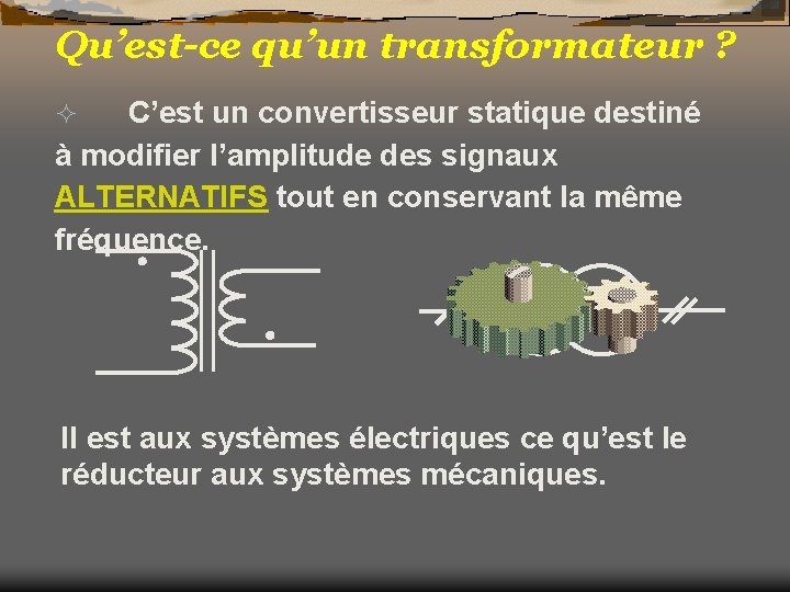 Qu’est-ce qu’un transformateur ? C’est un convertisseur statique destiné à modifier l’amplitude des signaux