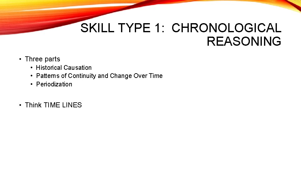 SKILL TYPE 1: CHRONOLOGICAL REASONING • Three parts • Historical Causation • Patterns of