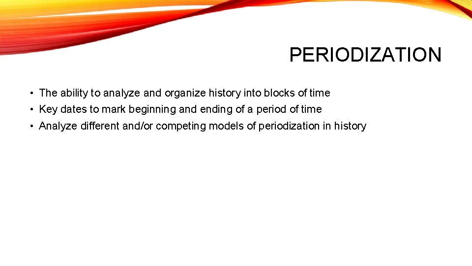 PERIODIZATION • The ability to analyze and organize history into blocks of time •