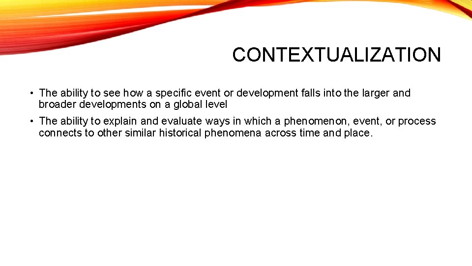 CONTEXTUALIZATION • The ability to see how a specific event or development falls into
