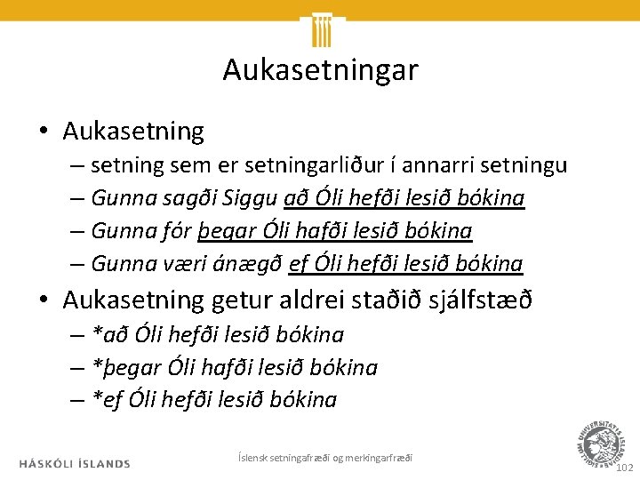 Aukasetningar • Aukasetning – setning sem er setningarliður í annarri setningu – Gunna sagði