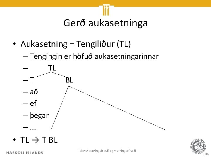 Gerð aukasetninga • Aukasetning = Tengiliður (TL) – Tengingin er höfuð aukasetningarinnar – TL