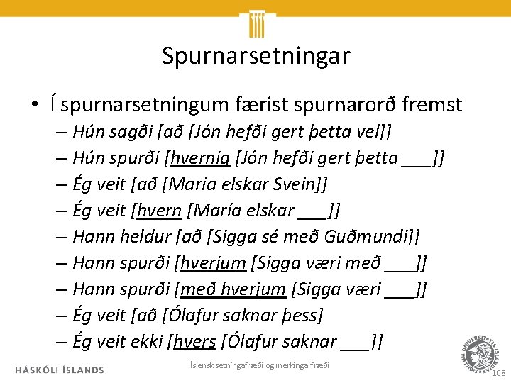 Spurnarsetningar • Í spurnarsetningum færist spurnarorð fremst – Hún sagði [að [Jón hefði gert