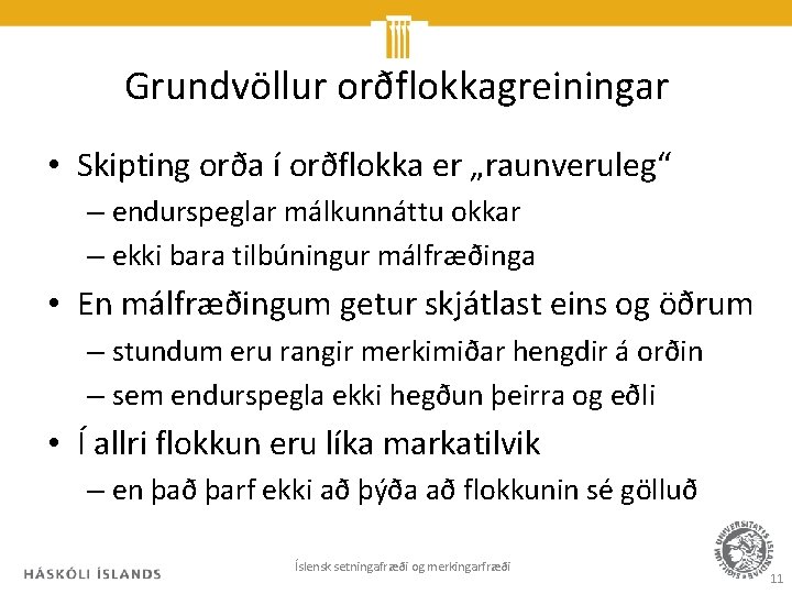 Grundvöllur orðflokkagreiningar • Skipting orða í orðflokka er „raunveruleg“ – endurspeglar málkunnáttu okkar –