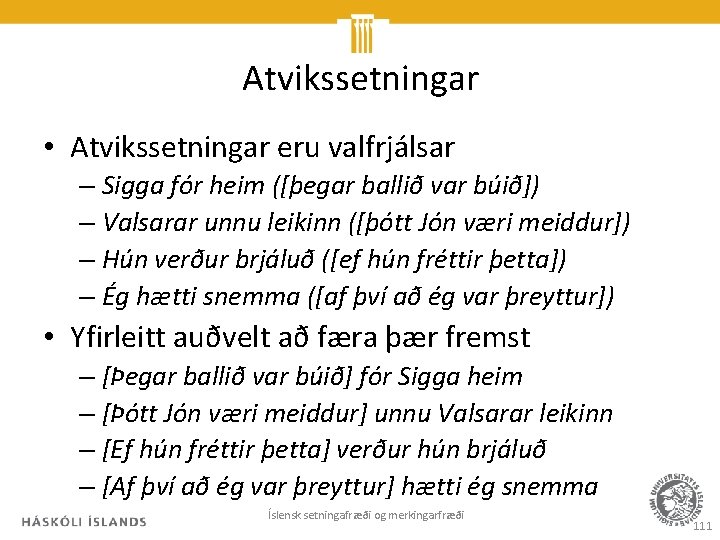 Atvikssetningar • Atvikssetningar eru valfrjálsar – Sigga fór heim ([þegar ballið var búið]) –