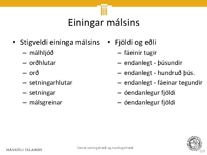 Einingar málsins • Stigveldi eininga málsins • Fjöldi og eðli – – – málhljóð