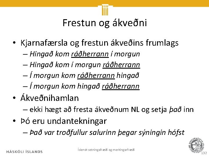 Frestun og ákveðni • Kjarnafærsla og frestun ákveðins frumlags – Hingað kom ráðherrann í