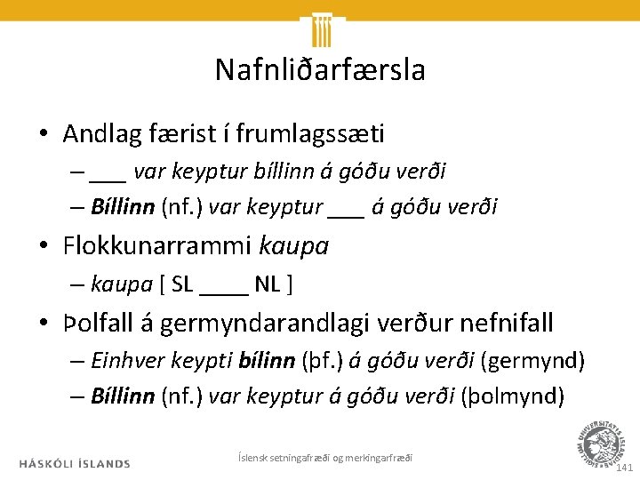 Nafnliðarfærsla • Andlag færist í frumlagssæti – ___ var keyptur bíllinn á góðu verði