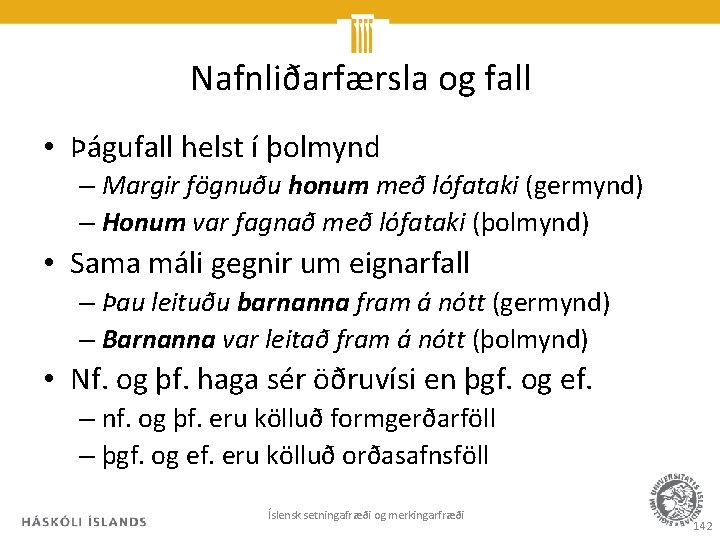 Nafnliðarfærsla og fall • Þágufall helst í þolmynd – Margir fögnuðu honum með lófataki