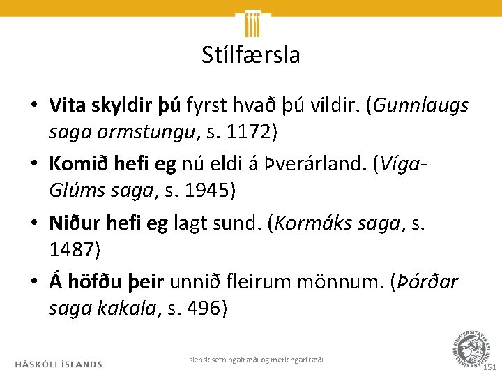 Stílfærsla • Vita skyldir þú fyrst hvað þú vildir. (Gunnlaugs saga ormstungu, s. 1172)