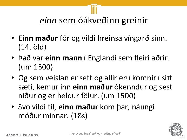 einn sem óákveðinn greinir • Einn maður fór og vildi hreinsa víngarð sinn. (14.