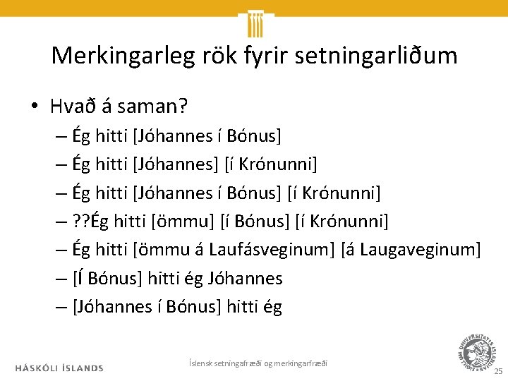 Merkingarleg rök fyrir setningarliðum • Hvað á saman? – Ég hitti [Jóhannes í Bónus]