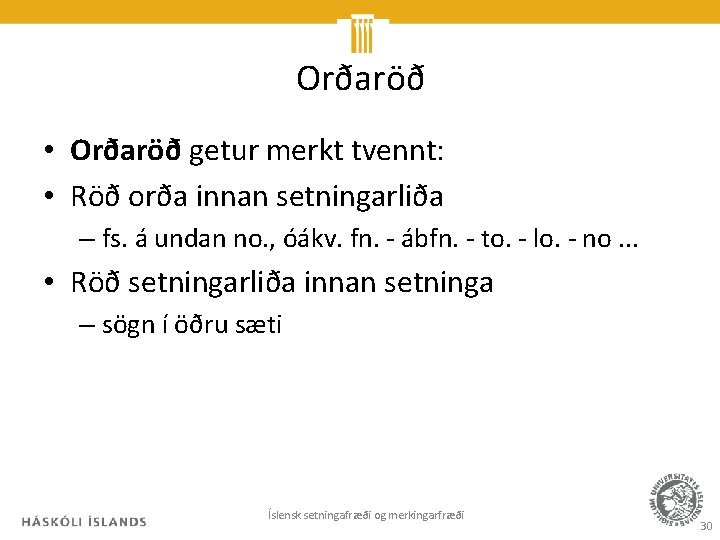 Orðaröð • Orðaröð getur merkt tvennt: • Röð orða innan setningarliða – fs. á