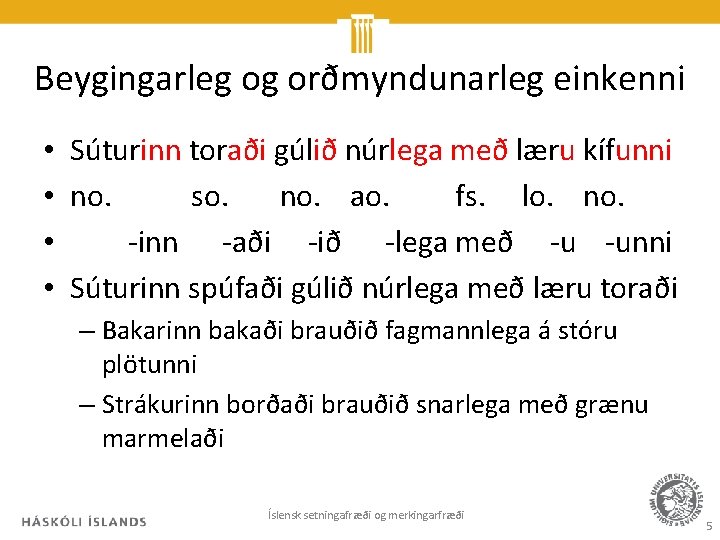 Beygingarleg og orðmyndunarleg einkenni • • Súturinn toraði gúlið núrlega með læru kífunni no.
