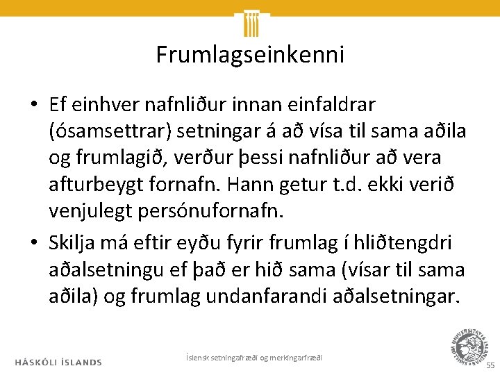 Frumlagseinkenni • Ef einhver nafnliður innan einfaldrar (ósamsettrar) setningar á að vísa til sama