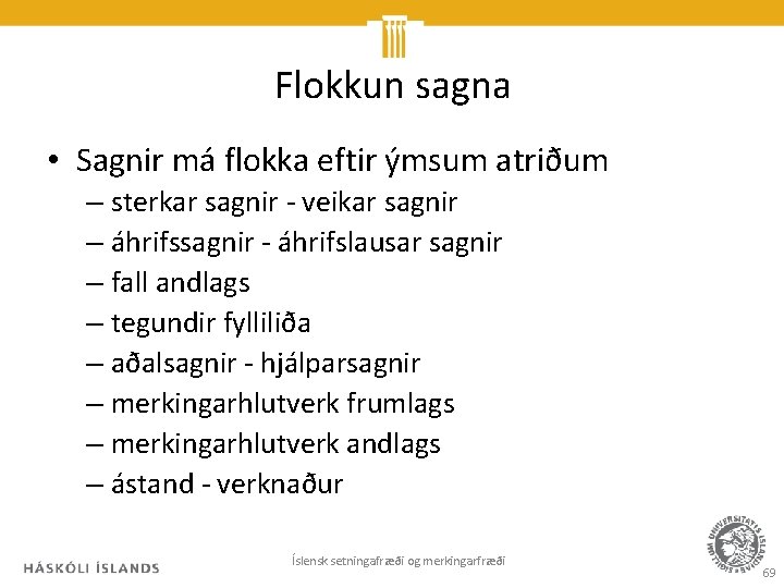 Flokkun sagna • Sagnir má flokka eftir ýmsum atriðum – sterkar sagnir - veikar