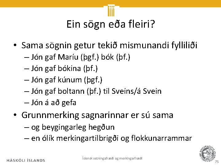 Ein sögn eða fleiri? • Sama sögnin getur tekið mismunandi fylliliði – Jón gaf