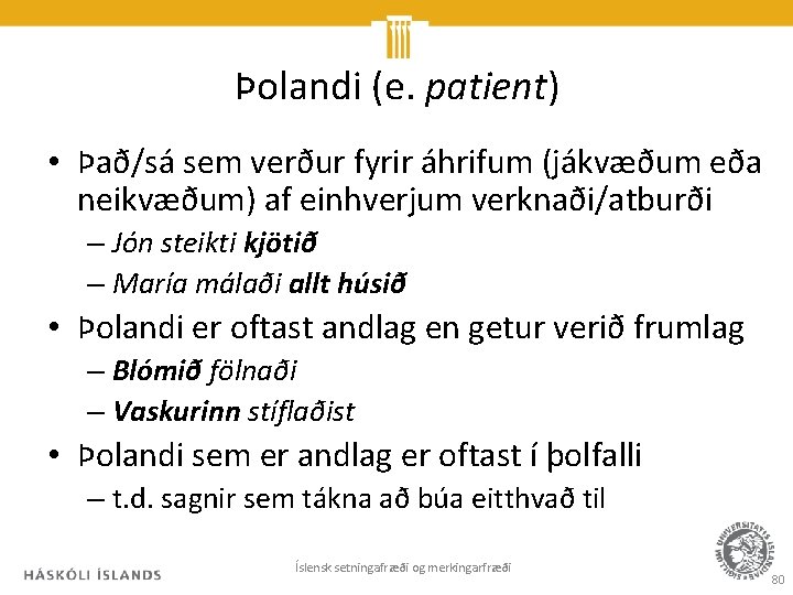 Þolandi (e. patient) • Það/sá sem verður fyrir áhrifum (jákvæðum eða neikvæðum) af einhverjum