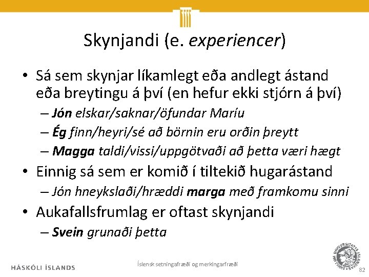 Skynjandi (e. experiencer) • Sá sem skynjar líkamlegt eða andlegt ástand eða breytingu á