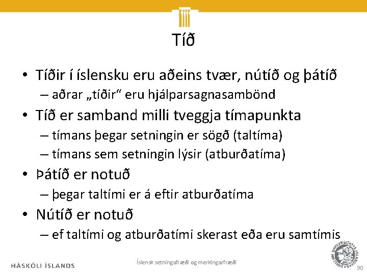 Tíð • Tíðir í íslensku eru aðeins tvær, nútíð og þátíð – aðrar „tíðir“