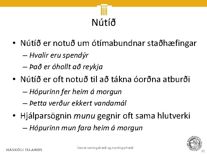 Nútíð • Nútíð er notuð um ótímabundnar staðhæfingar – Hvalir eru spendýr – Það