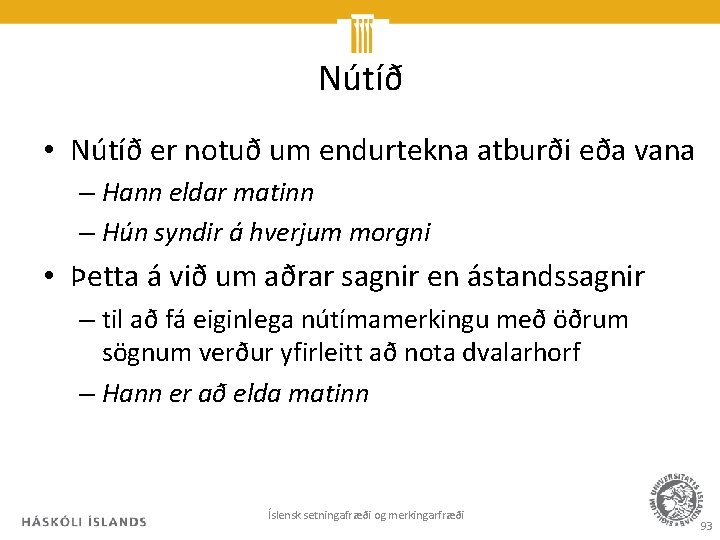 Nútíð • Nútíð er notuð um endurtekna atburði eða vana – Hann eldar matinn