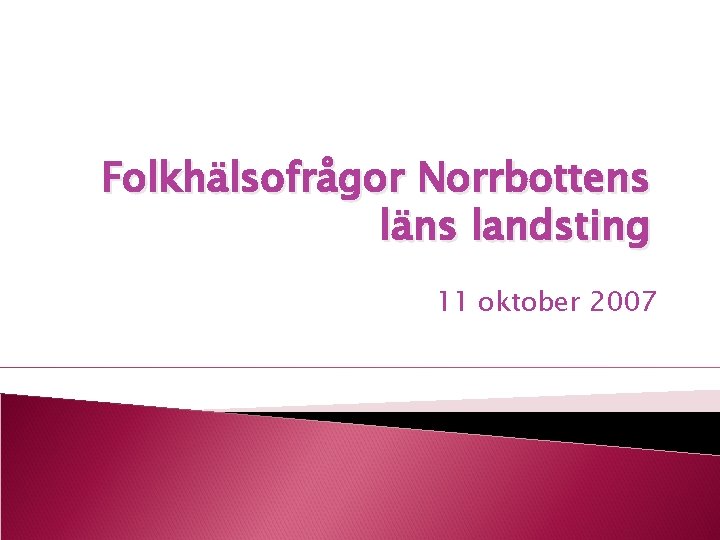 Folkhälsofrågor Norrbottens läns landsting 11 oktober 2007 
