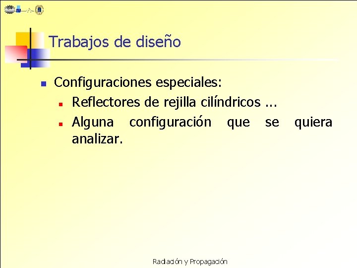 Trabajos de diseño n Configuraciones especiales: n Reflectores de rejilla cilíndricos. . . n