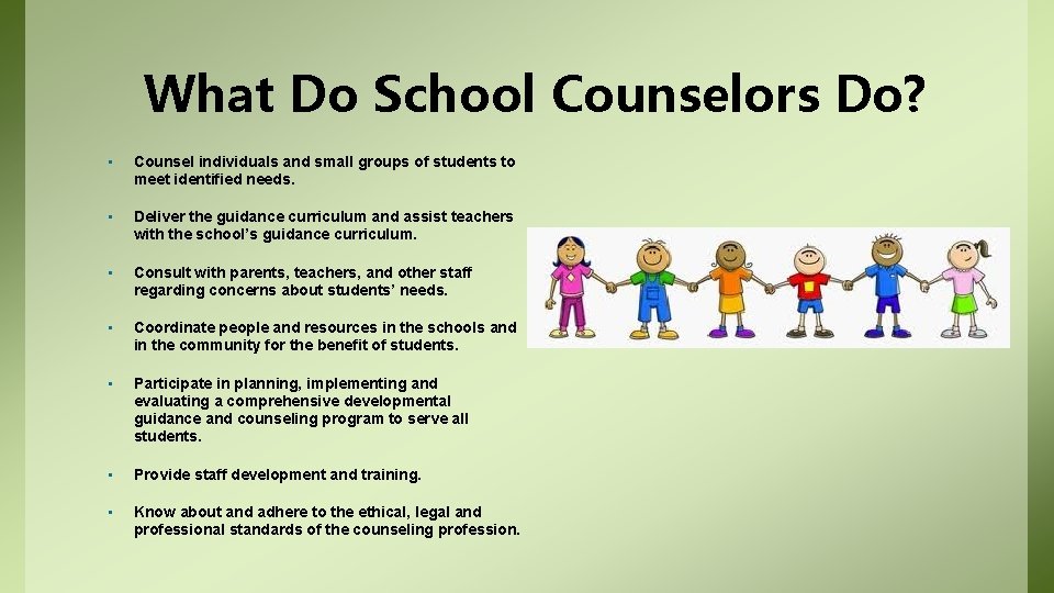 What Do School Counselors Do? • Counsel individuals and small groups of students to