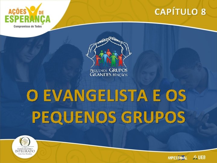 CAPÍTULO 8 O EVANGELISTA E OS PEQUENOS GRUPOS 