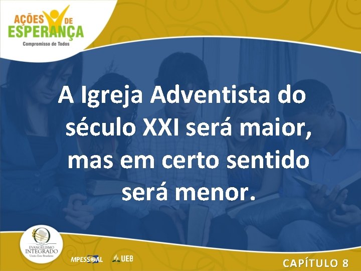 A Igreja Adventista do século XXI será maior, mas em certo sentido será menor.