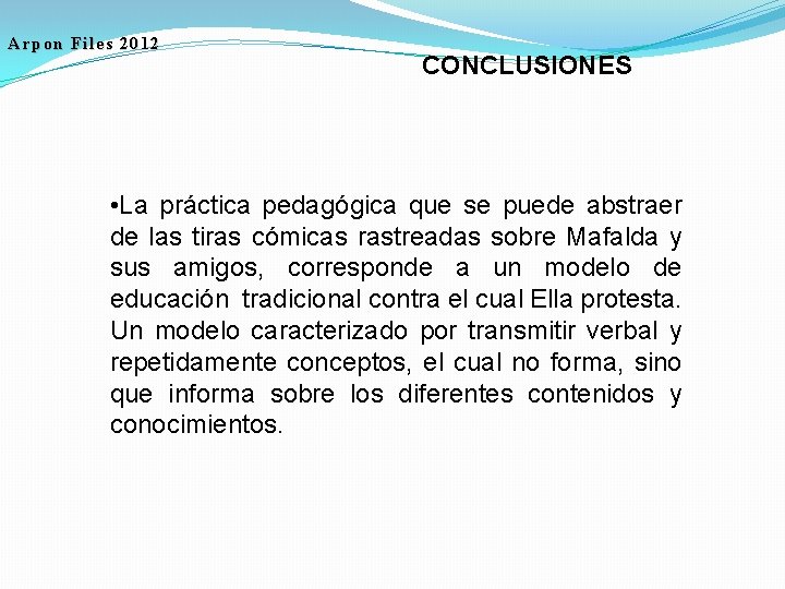 Arpon Files 2012 CONCLUSIONES • La práctica pedagógica que se puede abstraer de las