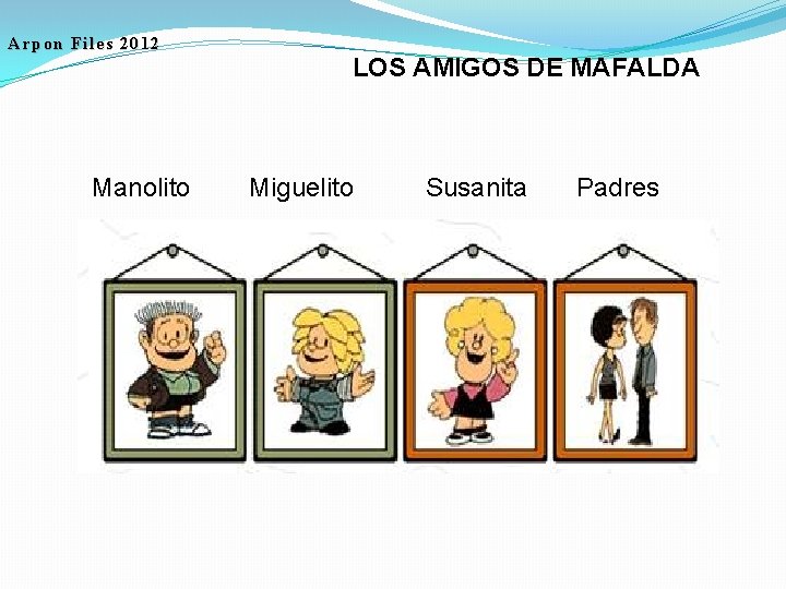 Arpon Files 2012 Manolito LOS AMIGOS DE MAFALDA Miguelito Susanita Padres 