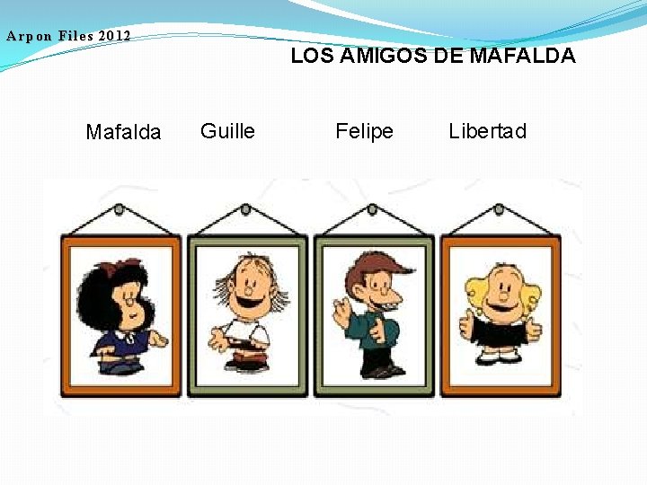 Arpon Files 2012 Mafalda LOS AMIGOS DE MAFALDA Guille Felipe Libertad 