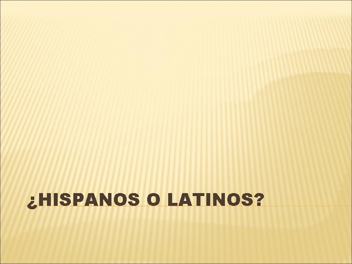 ¿HISPANOS O LATINOS? 