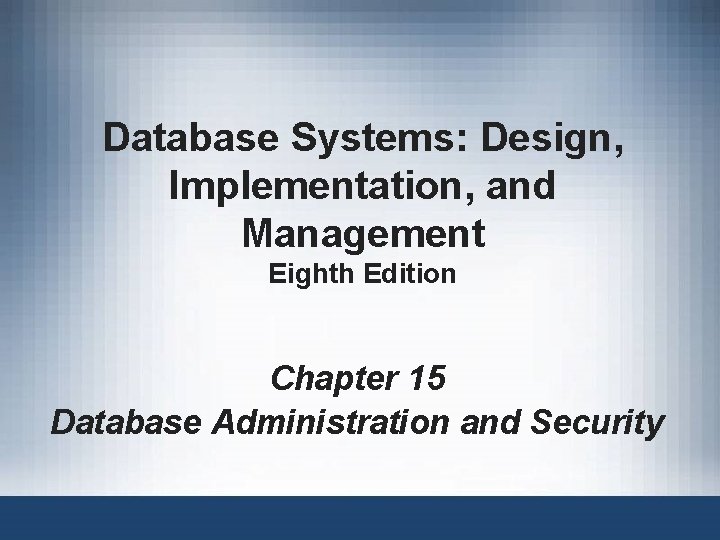 Database Systems: Design, Implementation, and Management Eighth Edition Chapter 15 Database Administration and Security