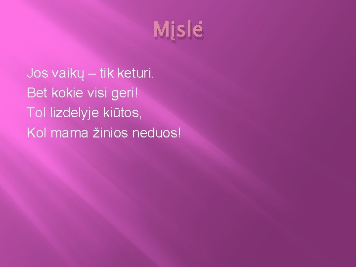 Mįslė Jos vaikų – tik keturi. Bet kokie visi geri! Tol lizdelyje kiūtos, Kol