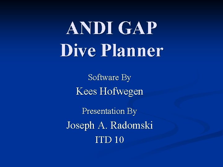 ANDI GAP Dive Planner Software By Kees Hofwegen Presentation By Joseph A. Radomski ITD