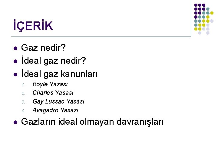 İÇERİK l l l Gaz nedir? İdeal gaz kanunları 1. 2. 3. 4. l