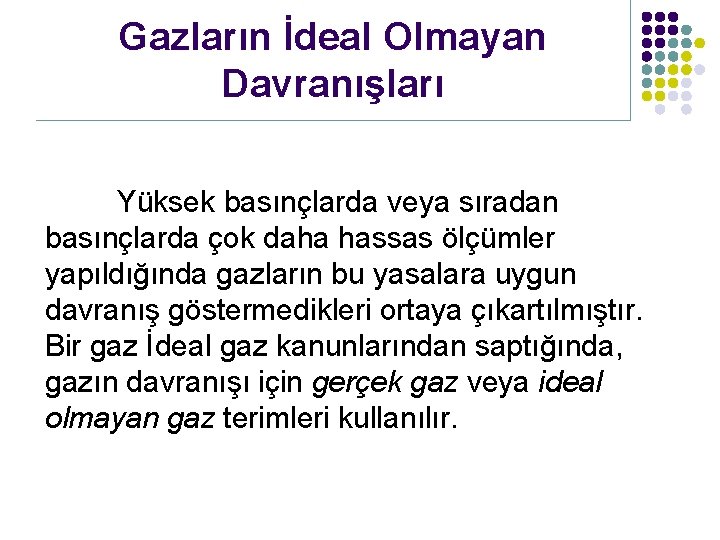 Gazların İdeal Olmayan Davranışları Yüksek basınçlarda veya sıradan basınçlarda çok daha hassas ölçümler yapıldığında