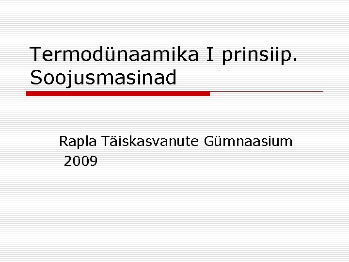 Termodünaamika I prinsiip. Soojusmasinad Rapla Täiskasvanute Gümnaasium 2009 